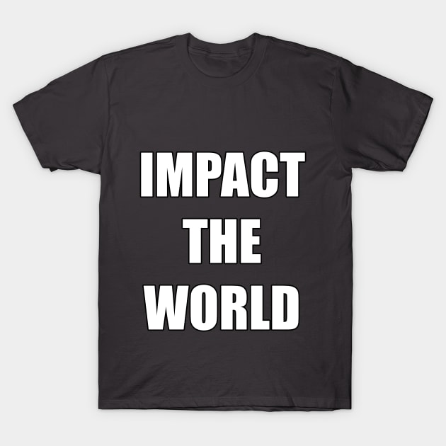 IMPACT THE WORLD T-Shirt by Dactyl